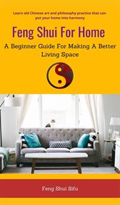 Feng Shui for Home : A Beginner Guide for Making a Better Living Space cover image cdn