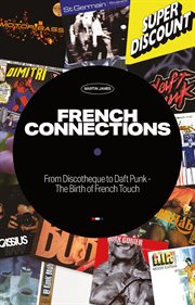 French connections : from discothèque to Daft Punk - the birth of French Touch cover image cdn