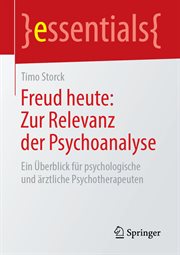 Freud heute : Zur Relevanz der Psychoanalyse. Ein Überblick für psychologische und ärztliche Psychotherapeuten. Essentials cover image cdn