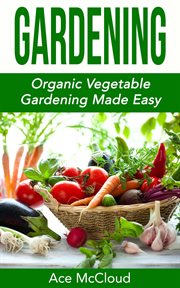 Gardening : Organic Vegetable Gardening Made Easy cover image cdn
