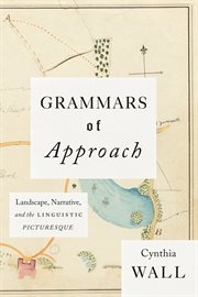 Grammars of Approach : Landscape, Narrative, and the Linguistic Picturesque cover image cdn