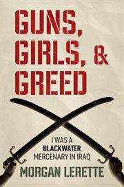 Guns, Girls, and Greed : I Was a Blackwater Mercenary in Iraq cover image cdn