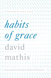 Habits of Grace : Enjoying Jesus through the Spiritual Disciplines cover image cdn