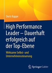 High Performance Leader – Dauerhaft erfolgreich auf der Top-Ebene : Wirksame Selbst- und Unternehmenssteuerung cover image cdn