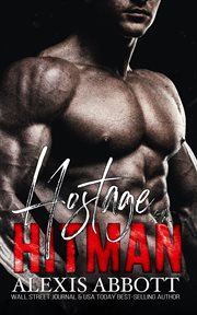 Hostage of the Hitman : A Mafia Bad Boy Romance. Alexis Abbott's Hitmen cover image cdn