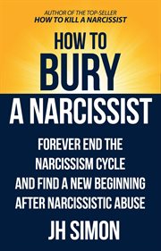 How to Bury a Narcissist : Forever End the Narcissism Cycle and Find a New Beginning After Narciss. Kill A Narcissist cover image cdn