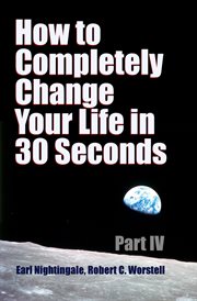 How to Completely Change Your Life in 30 Seconds : Part IV cover image cdn
