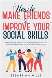How to Make Friends & Improve Your Social Skills : Be More Comfortable Talking to Anyone, Develop cover image cdn