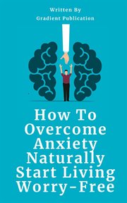 How to Overcome Anxiety Naturally : Start Living Worry-Free cover image cdn