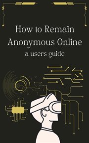 How to Remain Anonymous Online : A Users Guide Updated cover image cdn