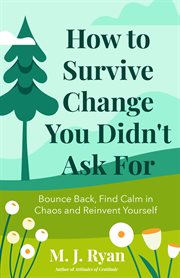 How to Survive Change You Didn't Ask For : Bounce Back, Find Calm in Chaos and Reinvent Yourself (Change for the Better, Uncertainty of Life) cover image cdn