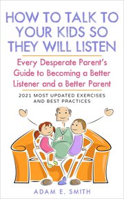 How to Talk to Your Kids so They Will Listen : Every Desperate Parent's Guide to Becoming a Better Li cover image cdn