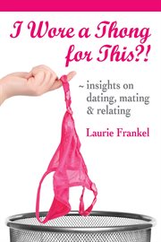 I Wore a Thong for This?! (Insights on Dating, Mating & Relating) cover image cdn