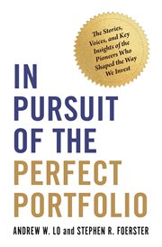 In pursuit of the perfect portfolio : the stories, voices, and key insights of the pioneers who shaped the way we invest cover image cdn