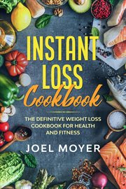 Instant Loss Cookbook : The Definitive Weight Loss Cookbook for Health and Fitness cover image cdn