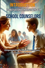 Introduction to Motivational Interviewing for School Counselors : Empowering School Counselors to Inspire Change cover image cdn