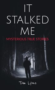 It Stalked Me : Mysterious True Stories. It Stalked Me cover image cdn