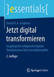 Jetzt digital transformieren : So gelingt die erfolgreiche Digitale Transformation Ihres Geschäftsmodells. Essentials (German) cover image cdn