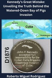 Kennedy's Great Mistake : Unveiling the Truth Behind the Watered-Down Bay of Pigs Invasion cover image cdn