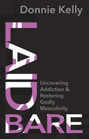 Laid Bare : Uncovering Addiction and Restoring Godly Masculinity cover image cdn