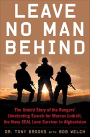 Leave No Man Behind : The Untold Story of the Rangers' Unrelenting Search for Marcus Luttrell, the Navy SEAL Lone Survivor cover image cdn