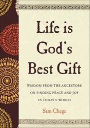 Life Is God's Best Gift : Wisdom from the Ancestors on Finding Peace and Joy in Today's World cover image cdn