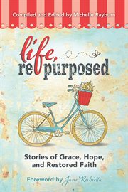 Life, Repurposed : Stories of Grace, Hope, and Restored Faith cover image cdn