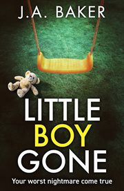 Little Boy, Gone : Every Parent's Worst Nightmare - A GRIPPING thriller from BESTSELLING AUTHOR J A Baker for 2024 cover image cdn