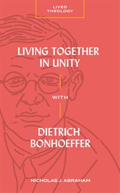 Living Together in Unity With Dietrich Bonhoeffer : Lived Theology cover image cdn