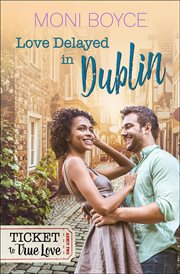 Love Delayed in Dublin : Ticket To True Love cover image cdn