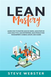 Lean Mastery : Learn how to master Lean Six Sigma, Lean Startup, Lean Analytics, Lean Enterprise, Agi cover image cdn
