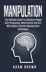 Manipulation : The Ultimate Guide to Influence People With Persuasion, Mind Control and Nlp With H cover image cdn