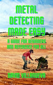 Metal Detecting Made Easy : A Guide for Beginners and Reference for All cover image cdn