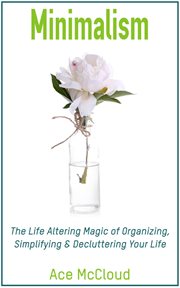 Minimalism : The Life Altering Magic of Organizing, Simplifying & Decluttering Your Life cover image cdn
