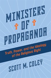 Ministers of Propaganda : Truth, Power, and the Ideology of the Religious Right cover image cdn