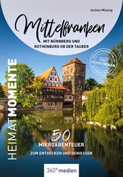 Mittelfranken mit Nürnberg und Rothenburg ob der Tauber – HeimatMomente : 50 Mikroabenteuer zum Entdecken und Genießen cover image cdn