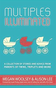Multiples Illuminated : A Collection of Stories and Advice From Parents of Twins, Triplets and More cover image cdn