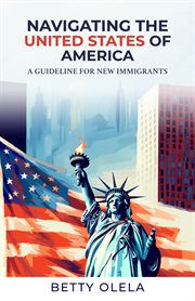 Navigating the United States of America : A Guide for New Immigrants cover image cdn