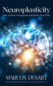 Neuroplasticity : How to Boost Neurogenesis and Rewire Your Brain (Active Pain Management That Helps You Get Back to t cover image cdn