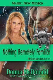 Nothing Remotely Familiar : Magic, New Mexico. My Crazy Alien Romance cover image cdn