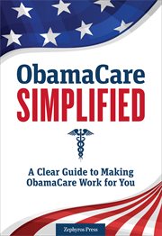 ObamaCare simplified : a clear guide to making ObamaCare work for you cover image cdn