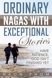 Ordinary Nagas With Exceptional Stories : Have Patience, God Isn't Finished Yet cover image cdn