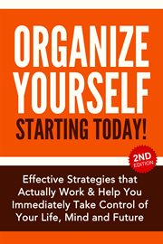 Organize Yourself Starting Today! : Effective Strategies to Take Control of Your Life, Your Mind and cover image cdn