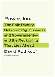 Power, Inc. : The Epic Rivalry Between Big Business and Government-and the Reckoning That Lies Ahead cover image cdn