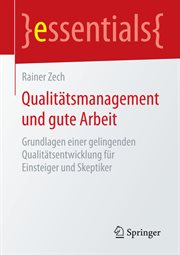 Qualitätsmanagement und gute Arbeit : Grundlagen einer gelingenden Qualitätsentwicklung für Einsteiger und Skeptiker. Essentials (German) cover image cdn