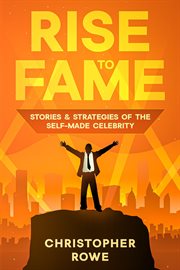 Rise to Fame : Stories & Strategies of the Self-Made Celebrity. Fame (Rowe) cover image cdn