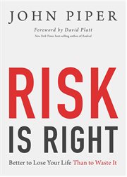 Risk Is Right : Better to Lose Your Life Than to Waste It cover image cdn