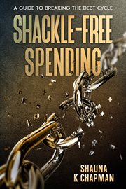 Shackle-Free Spending : A Guide to Breaking the Debt Cycle cover image cdn