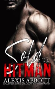 Sold to the Hitman : A Bad Boy Mafia Romance. Alexis Abbott's Hitmen cover image cdn
