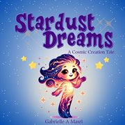 Stardust Dreams : A Cosmic Creation Tale.. Cosmic Adventures cover image cdn